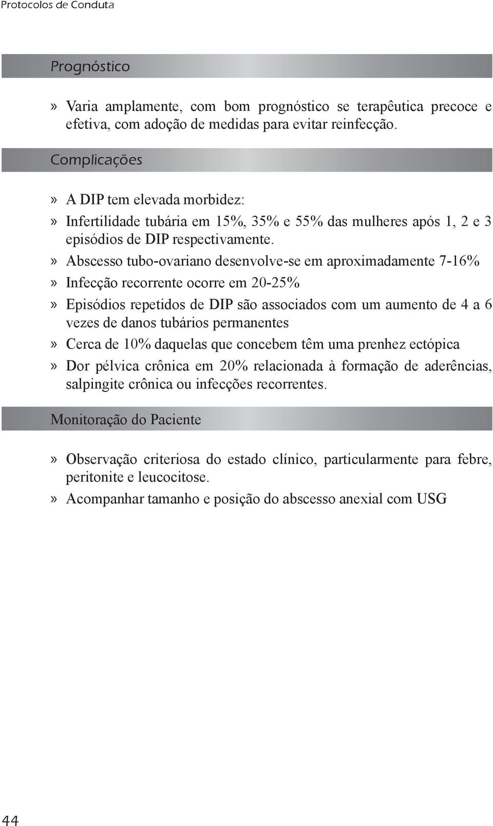 Abscesso tubo-ovariano desenvolve-se em aproximadamente 7-16% Infecção recorrente ocorre em 20-25% Episódios repetidos de DIP são associados com um aumento de 4 a 6 vezes de danos tubários