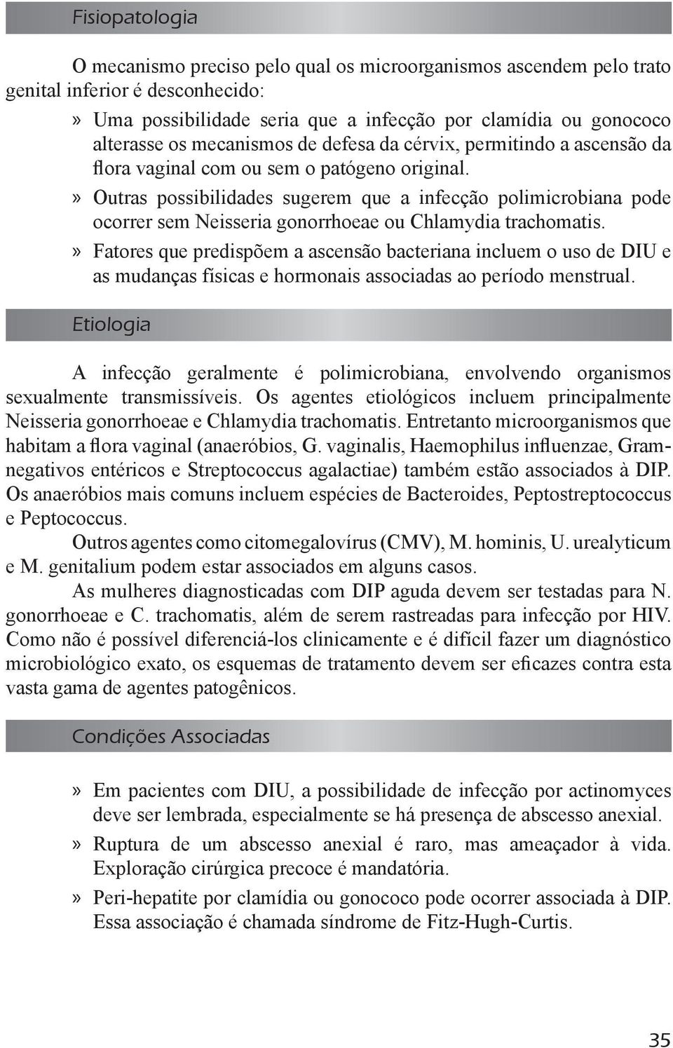 Outras possibilidades sugerem que a infecção polimicrobiana pode ocorrer sem Neisseria gonorrhoeae ou Chlamydia trachomatis.