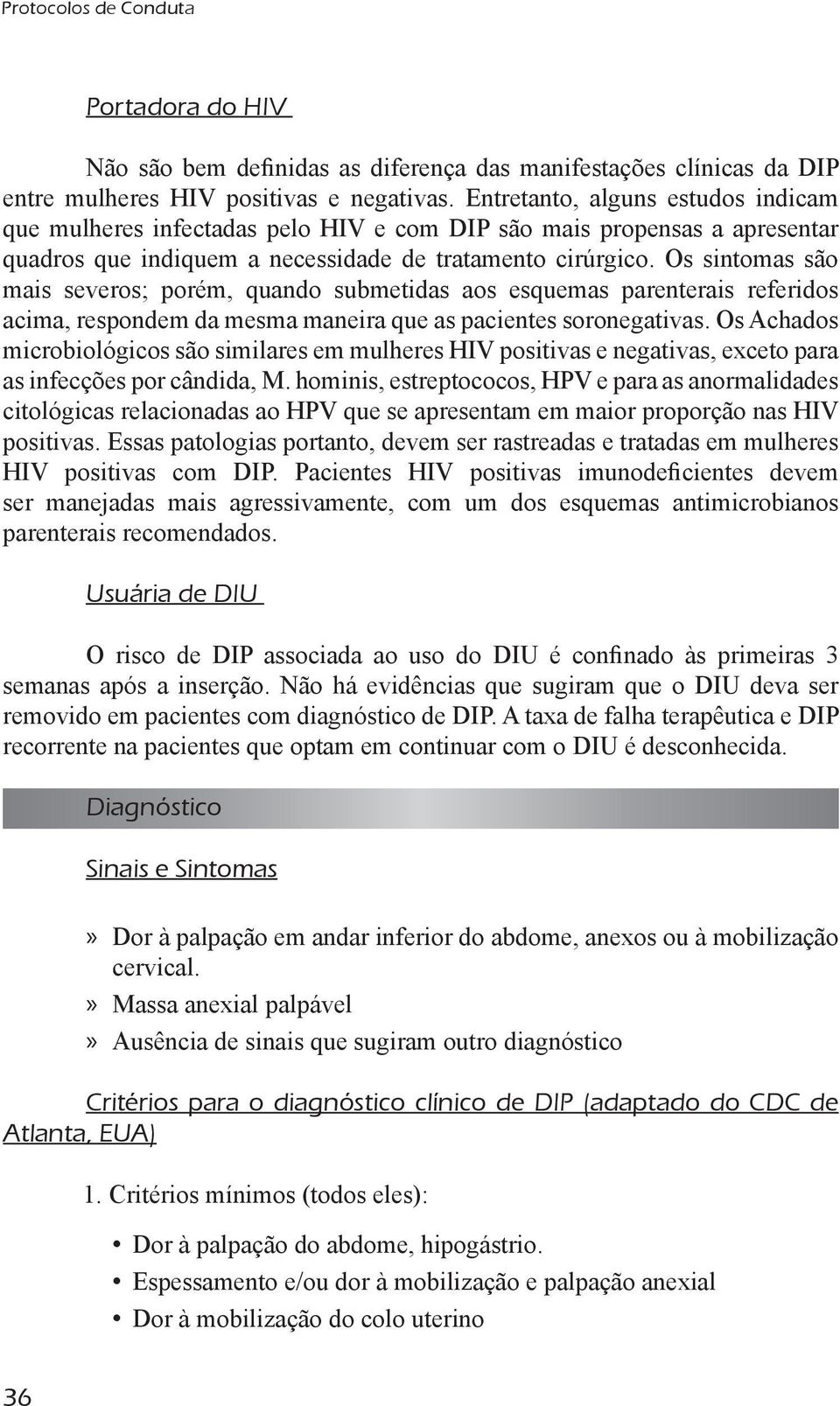 Os sintomas são mais severos; porém, quando submetidas aos esquemas parenterais referidos acima, respondem da mesma maneira que as pacientes soronegativas.