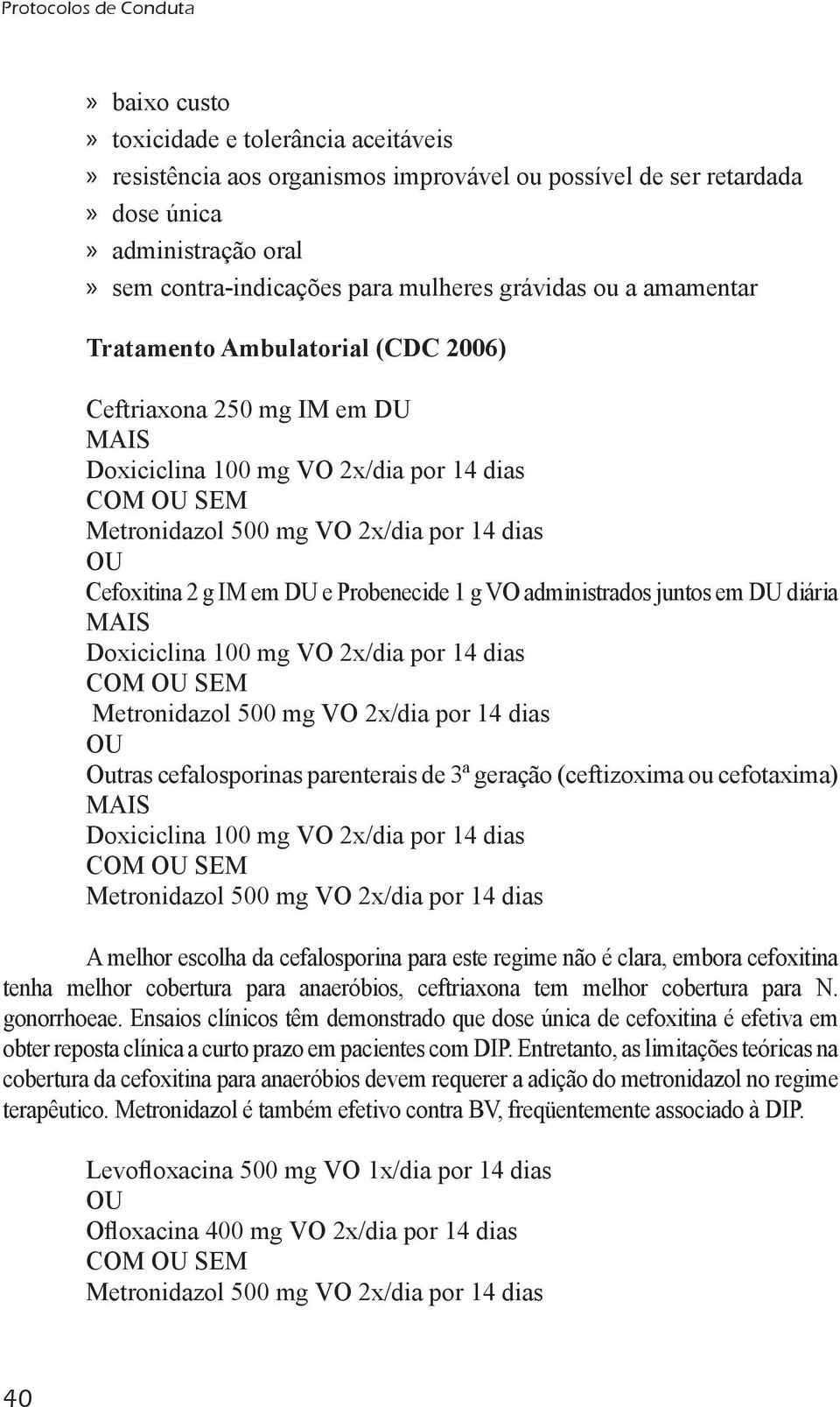 Cefoxitina 2 g IM em DU e Probenecide 1 g VO administrados juntos em DU diária MAIS Doxiciclina 100 mg VO 2x/dia por 14 dias COM OU SEM Metronidazol 500 mg VO 2x/dia por 14 dias OU Outras