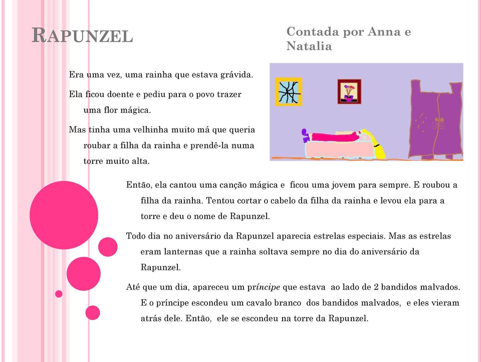 Tentou cortar o cabelo da filha da rainha e levou ela para a torre e deu o nome de Rapunzel. Todo dia no aniversário da Rapunzel aparecia estrelas especiais.