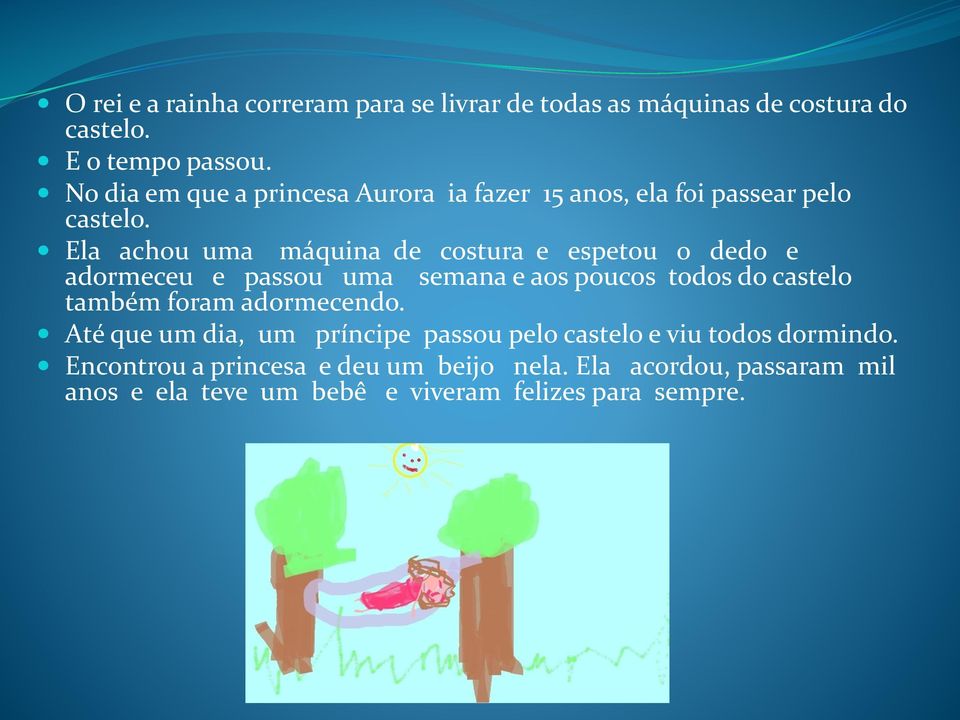 Ela achou uma máquina de costura e espetou o dedo e adormeceu e passou uma semana e aos poucos todos do castelo também foram