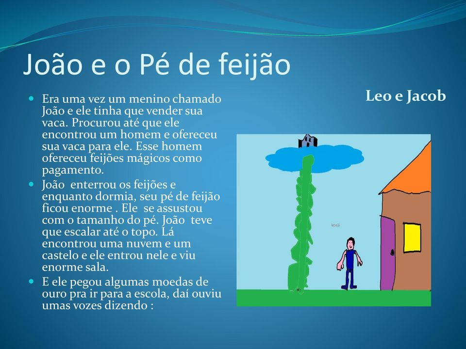 João enterrou os feijões e enquanto dormia, seu pé de feijão ficou enorme. Ele se assustou com o tamanho do pé.