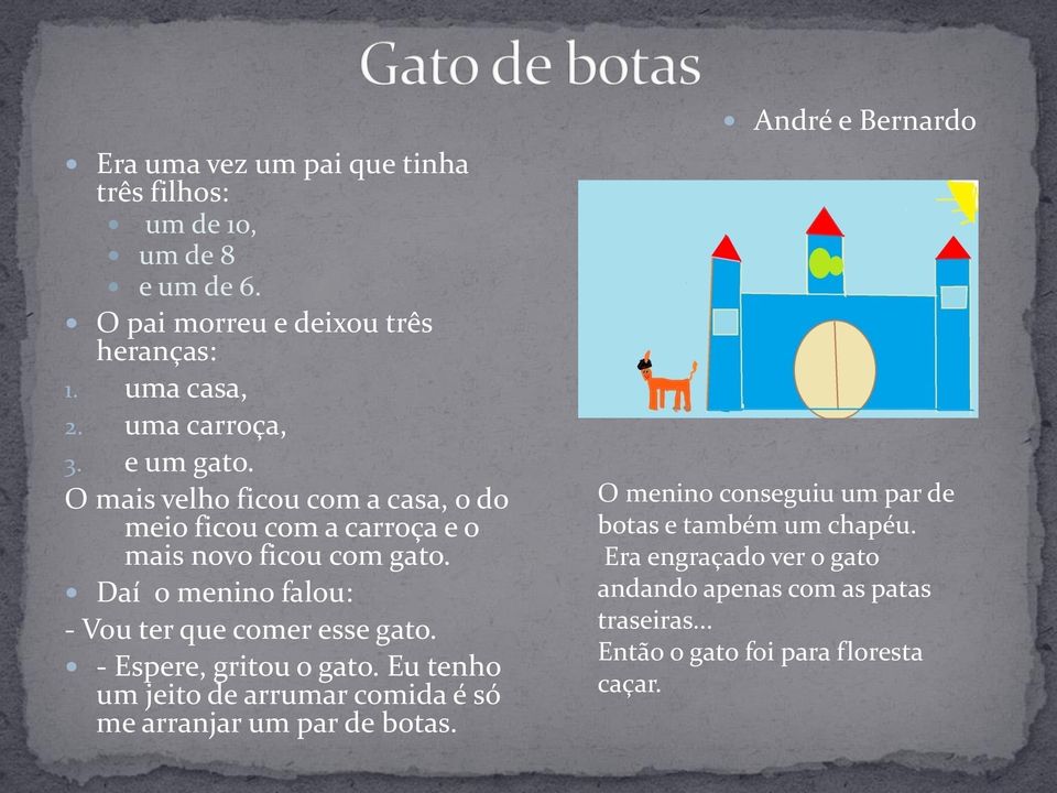 Daí o menino falou: - Vou ter que comer esse gato. - Espere, gritou o gato.