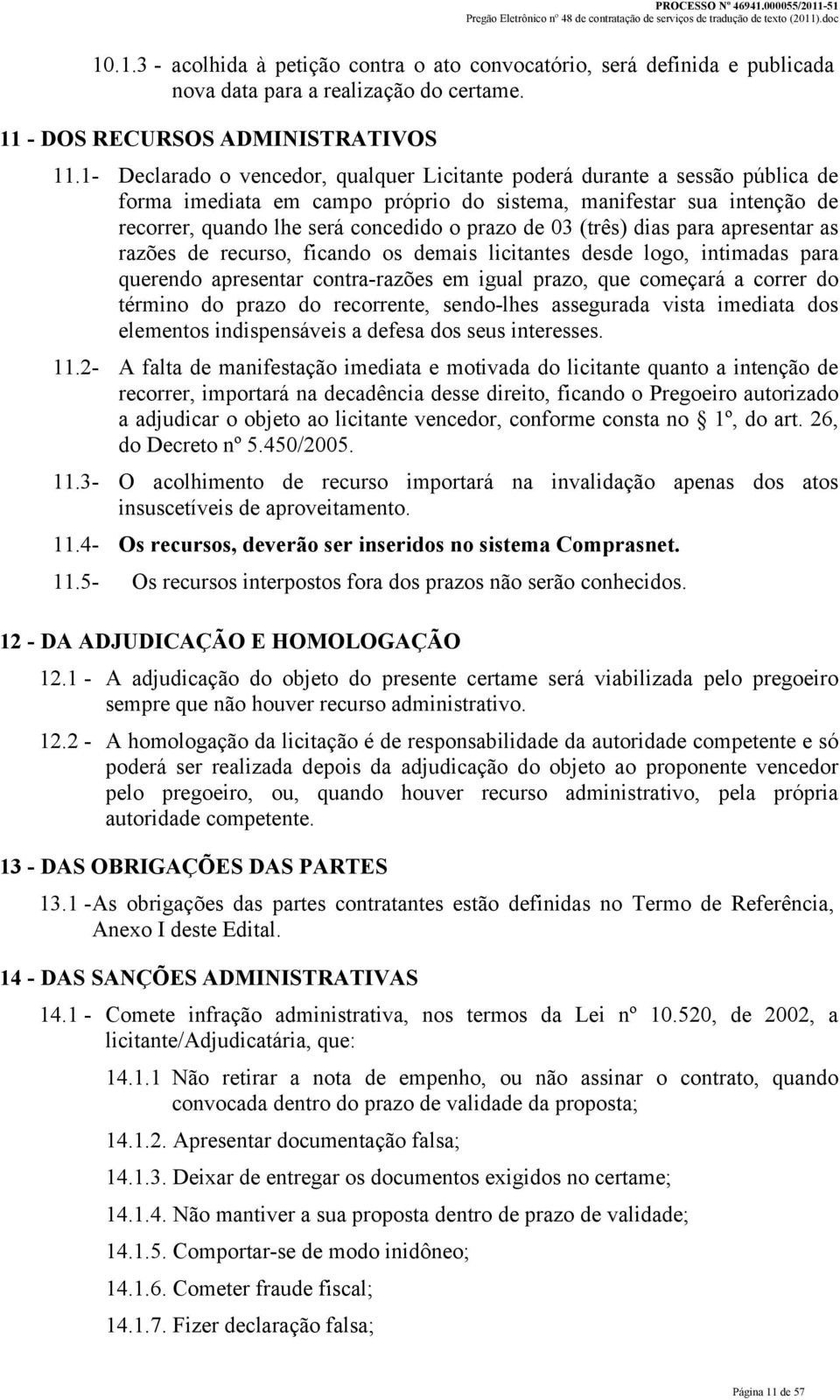 (três) dias para apresentar as razões de recurso, ficando os demais licitantes desde logo, intimadas para querendo apresentar contra-razões em igual prazo, que começará a correr do término do prazo