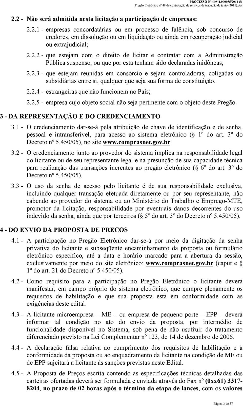 2.2.4 - estrangeiras que não funcionem no País; 2.2.5 - empresa cujo objeto social não seja pertinente com o objeto deste Pregão. 3 - DA REPRESENTAÇÃO E DO CREDENCIAMENTO 3.