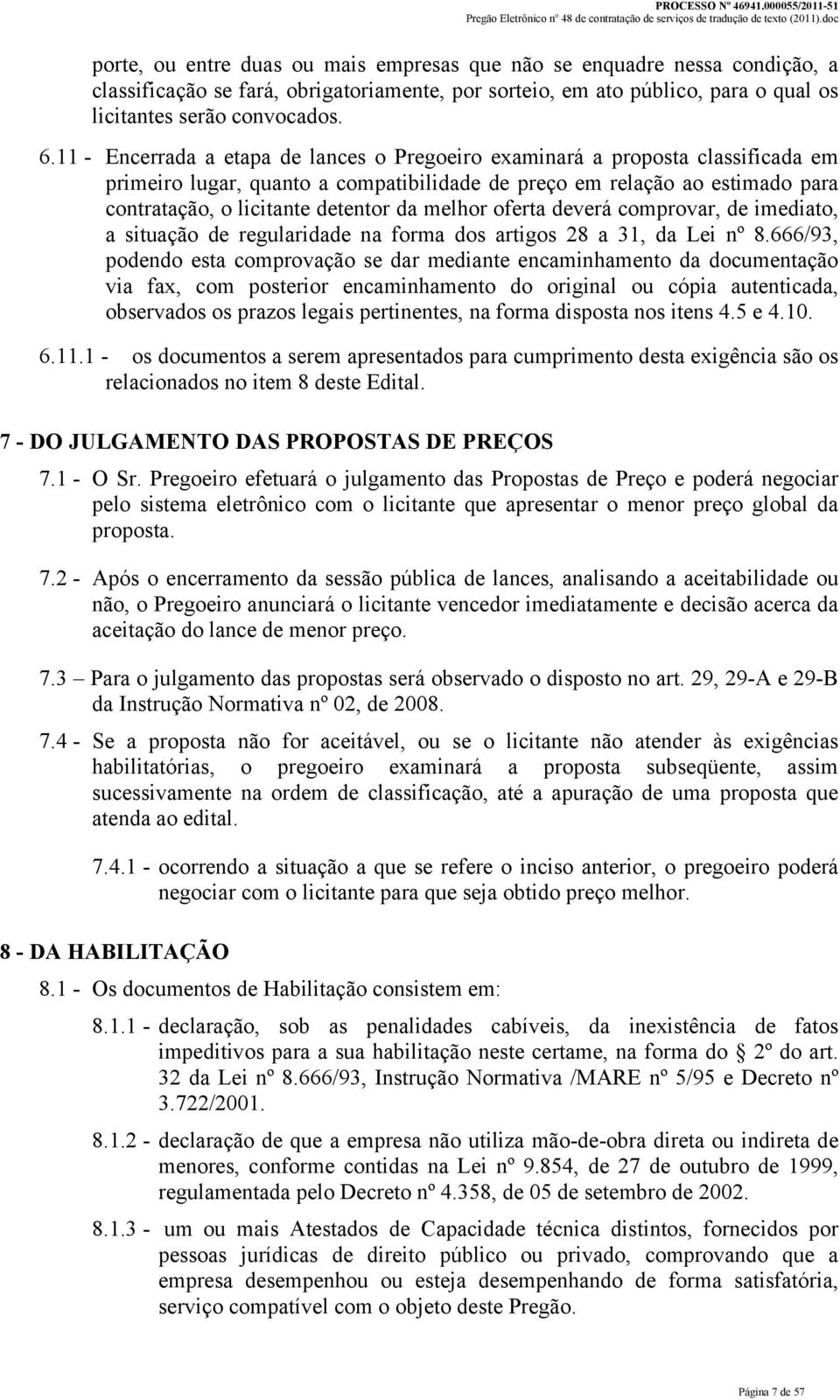 melhor oferta deverá comprovar, de imediato, a situação de regularidade na forma dos artigos 28 a 31, da Lei nº 8.