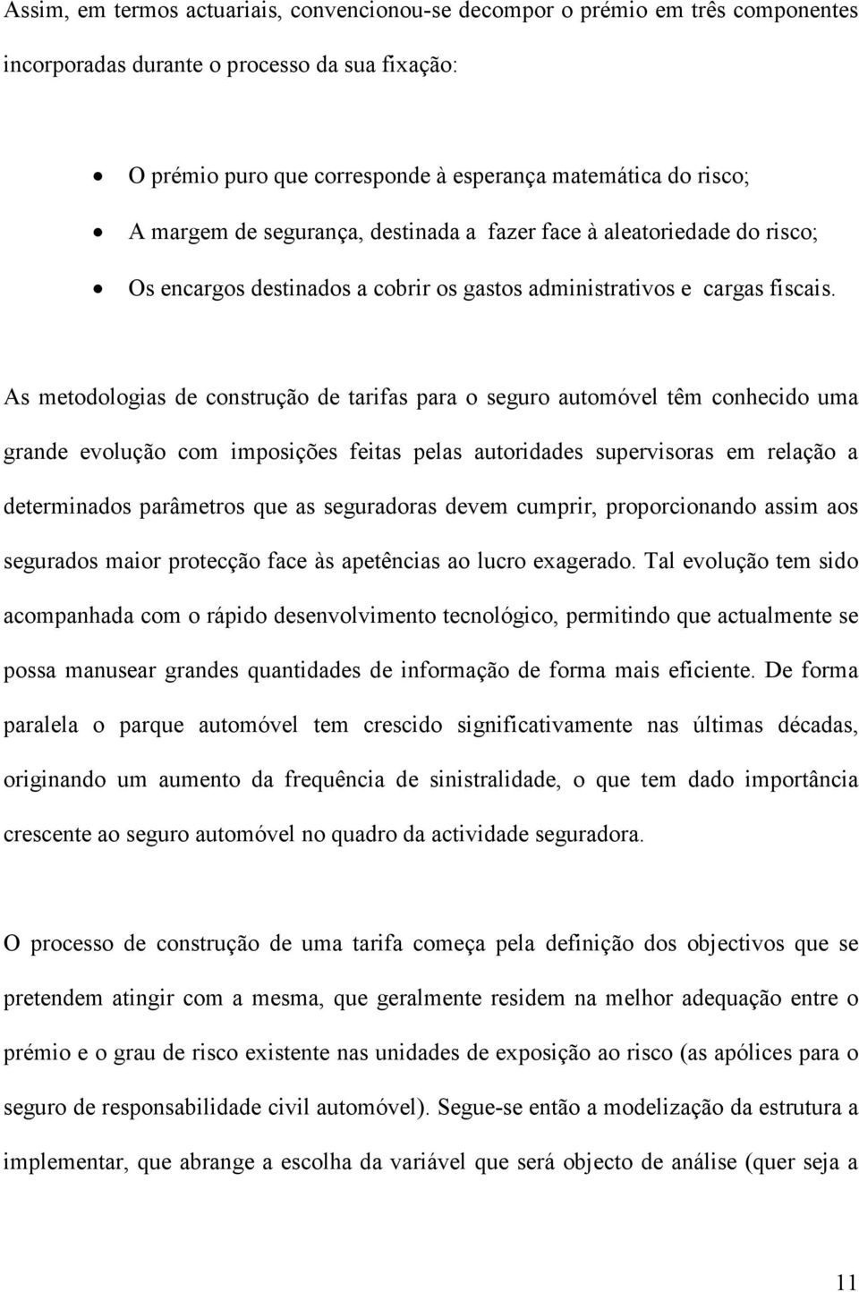 As metodologas de construção de tarfas para o seguro automóvel têm conhecdo uma grande evolução com mposções fetas pelas autordades supervsoras em relação a determnados parâmetros que as seguradoras