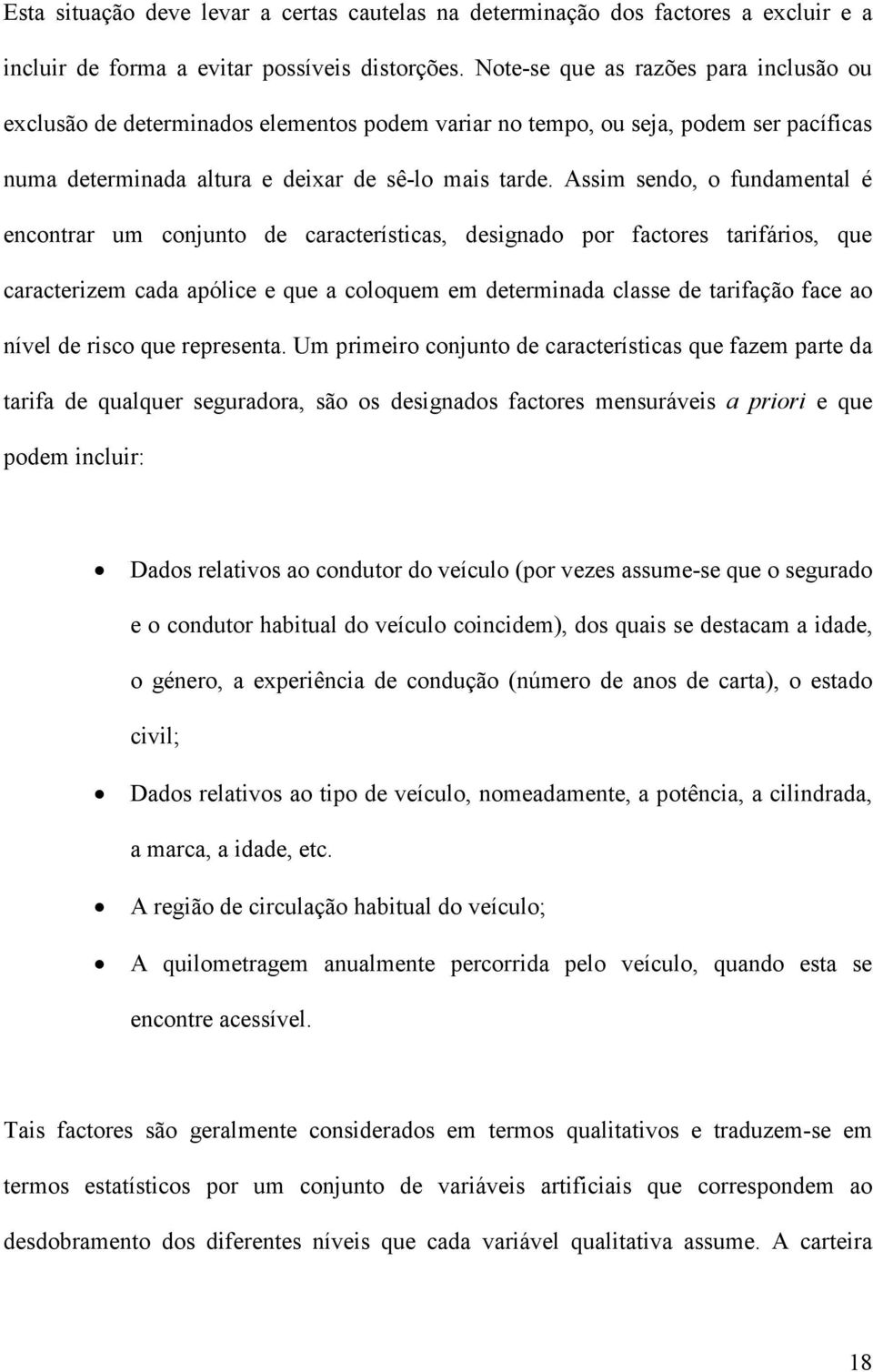 Assm sendo, o fundamental é encontrar um conjunto de característcas, desgnado por factores tarfáros, que caracterzem cada apólce e que a coloquem em determnada classe de tarfação face ao nível de