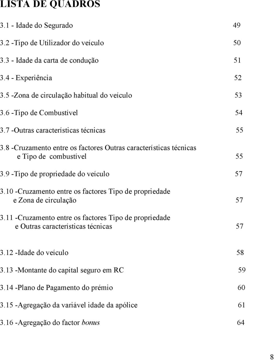 8 -Cruzamento entre os factores Outras característcas técncas e Tpo de combustível 55 3.9 -Tpo de propredade do veículo 57 3.