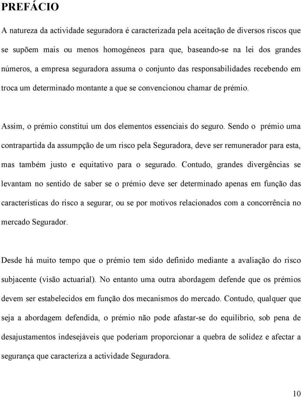 Sendo o prémo uma contrapartda da assumpção de um rsco pela Seguradora, deve ser remunerador para esta, mas também justo e equtatvo para o segurado.