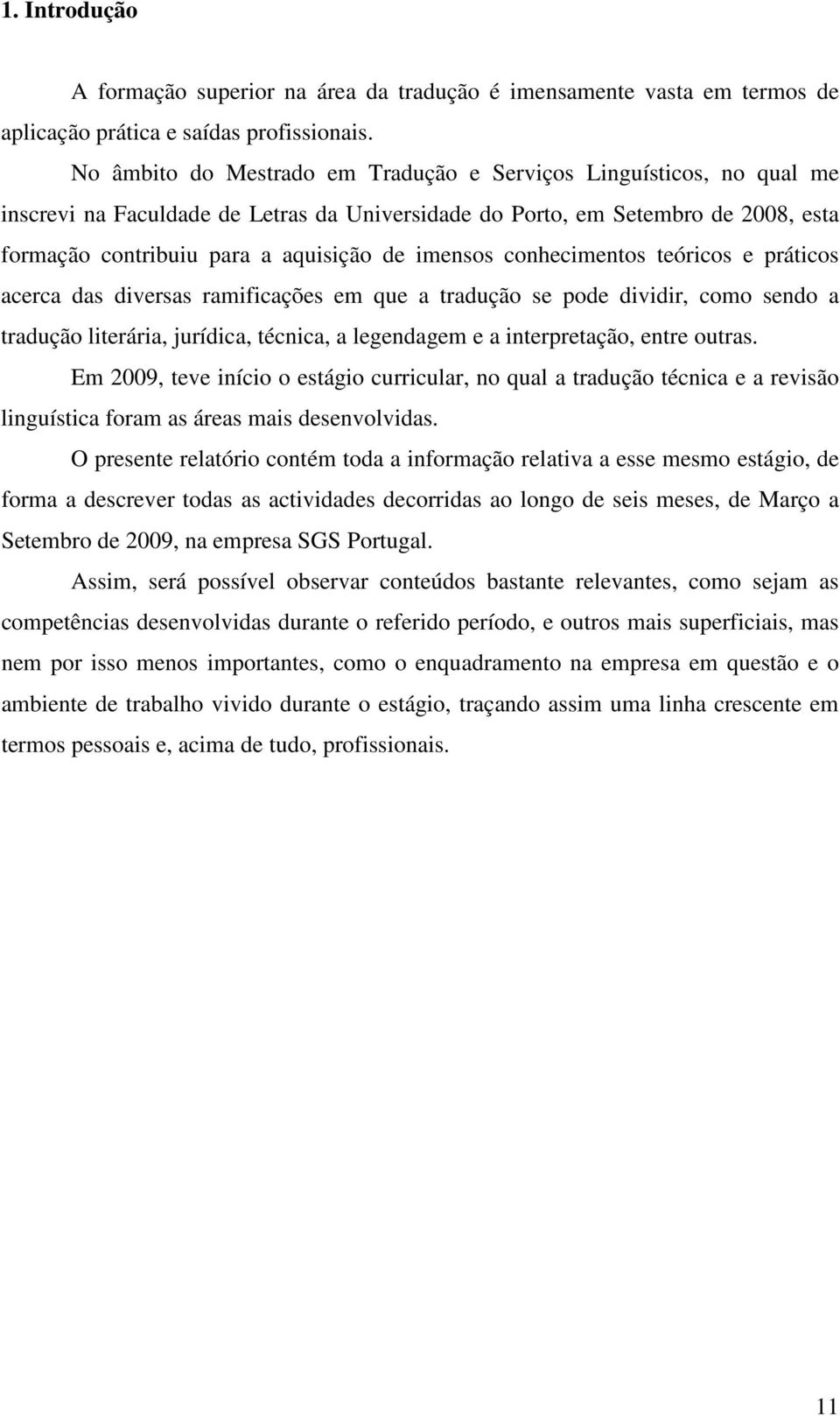 imensos conhecimentos teóricos e práticos acerca das diversas ramificações em que a tradução se pode dividir, como sendo a tradução literária, jurídica, técnica, a legendagem e a interpretação, entre