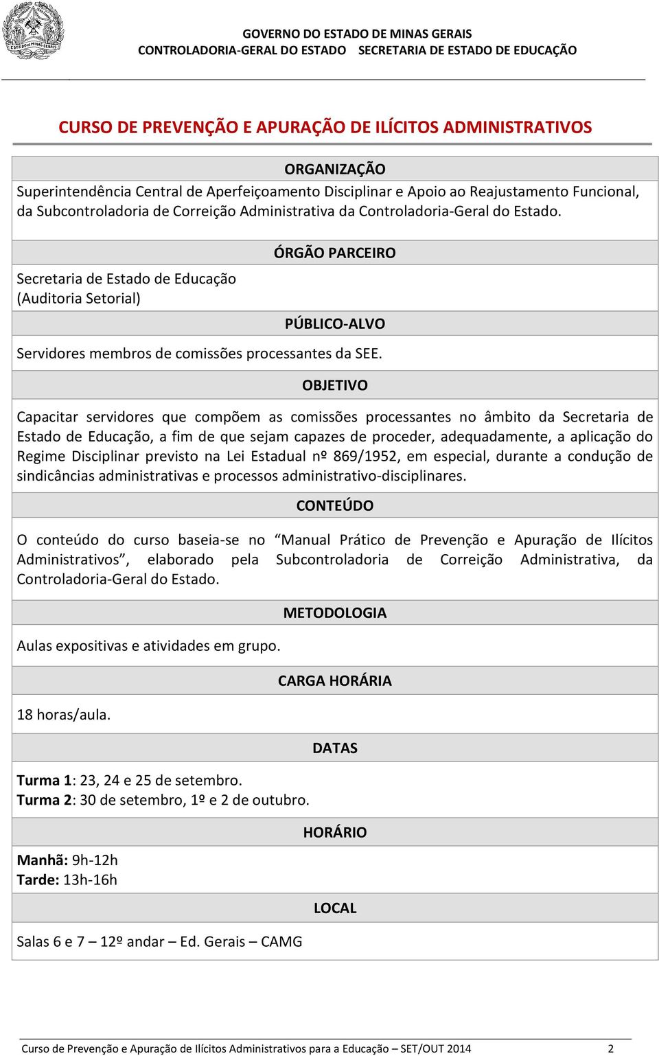 OBJETIVO Capacitar servidores que compõem as comissões processantes no âmbito da Secretaria de Estado de Educação, a fim de que sejam capazes de proceder, adequadamente, a aplicação do Regime