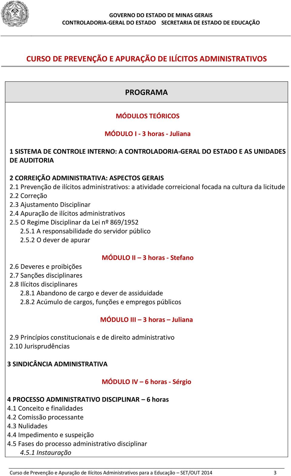 4 Apuração de ilícitos administrativos 2.5 O Regime Disciplinar da Lei nº 869/1952 2.5.1 A responsabilidade do servidor público 2.5.2 O dever de apurar MÓDULO II 3 horas - Stefano 2.