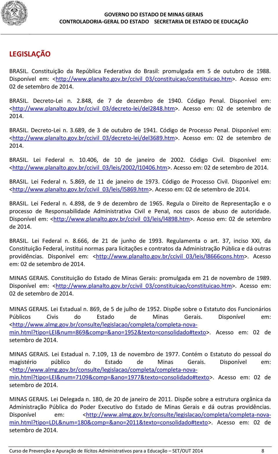 Acesso em: 02 de setembro de 2014. BRASIL. Decreto-Lei n. 3.689, de 3 de outubro de 1941. Código de Processo Penal. Disponível em: <http://www.planalto.gov.br/ccivil_03/decreto-lei/del3689.htm>.