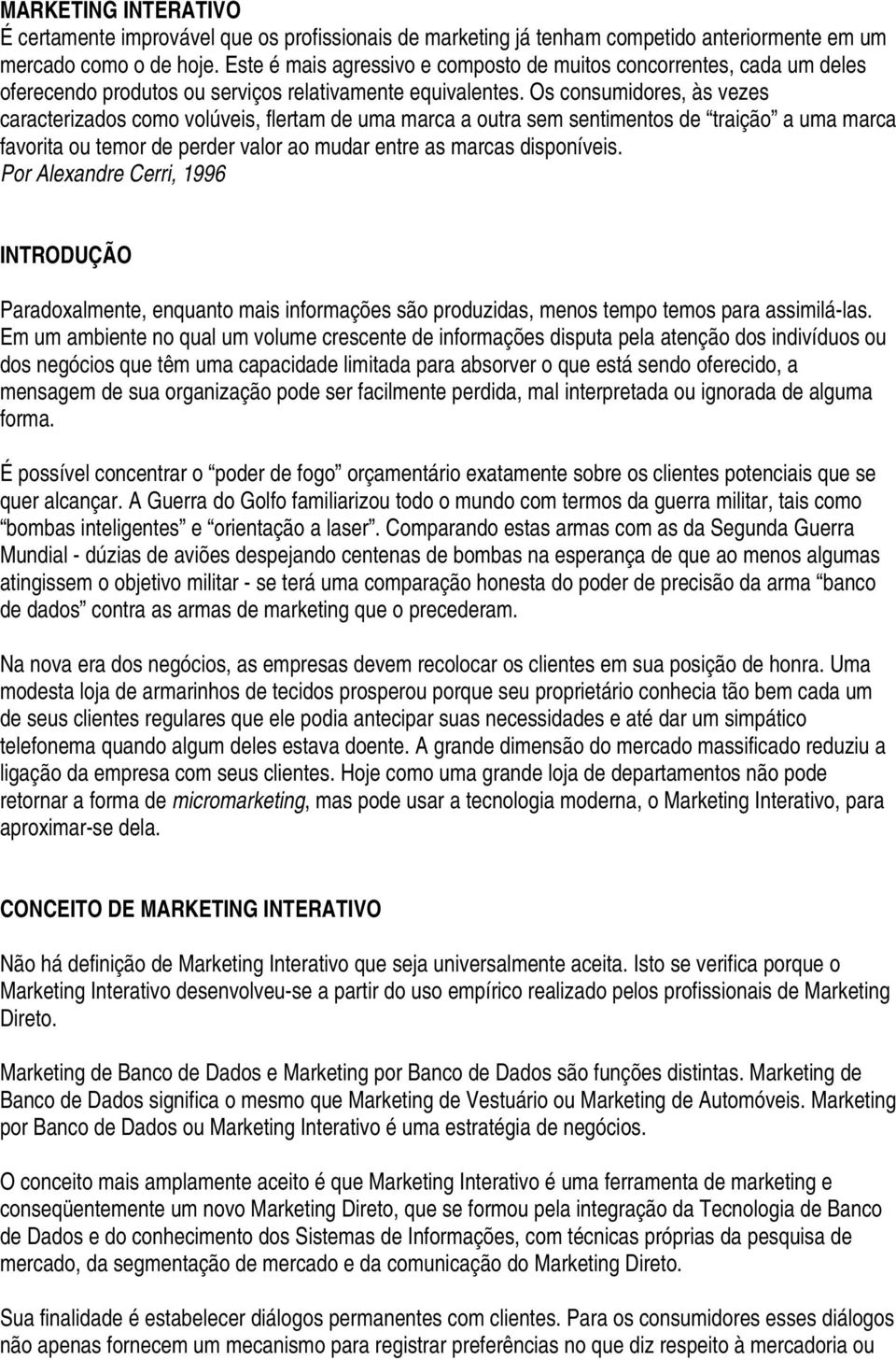 Os consumidores, às vezes caracterizados como volúveis, flertam de uma marca a outra sem sentimentos de traição a uma marca favorita ou temor de perder valor ao mudar entre as marcas disponíveis.