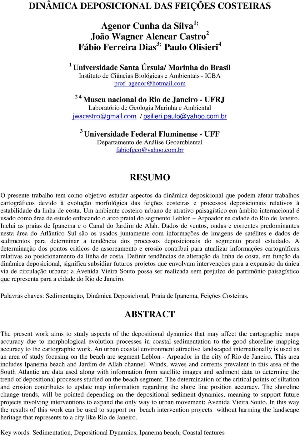 com.br RESUMO O presente trabalho tem como objetivo estudar aspectos da dinâmica deposicional que podem afetar trabalhos cartográficos devido à evolução morfológica das feições costeiras e processos