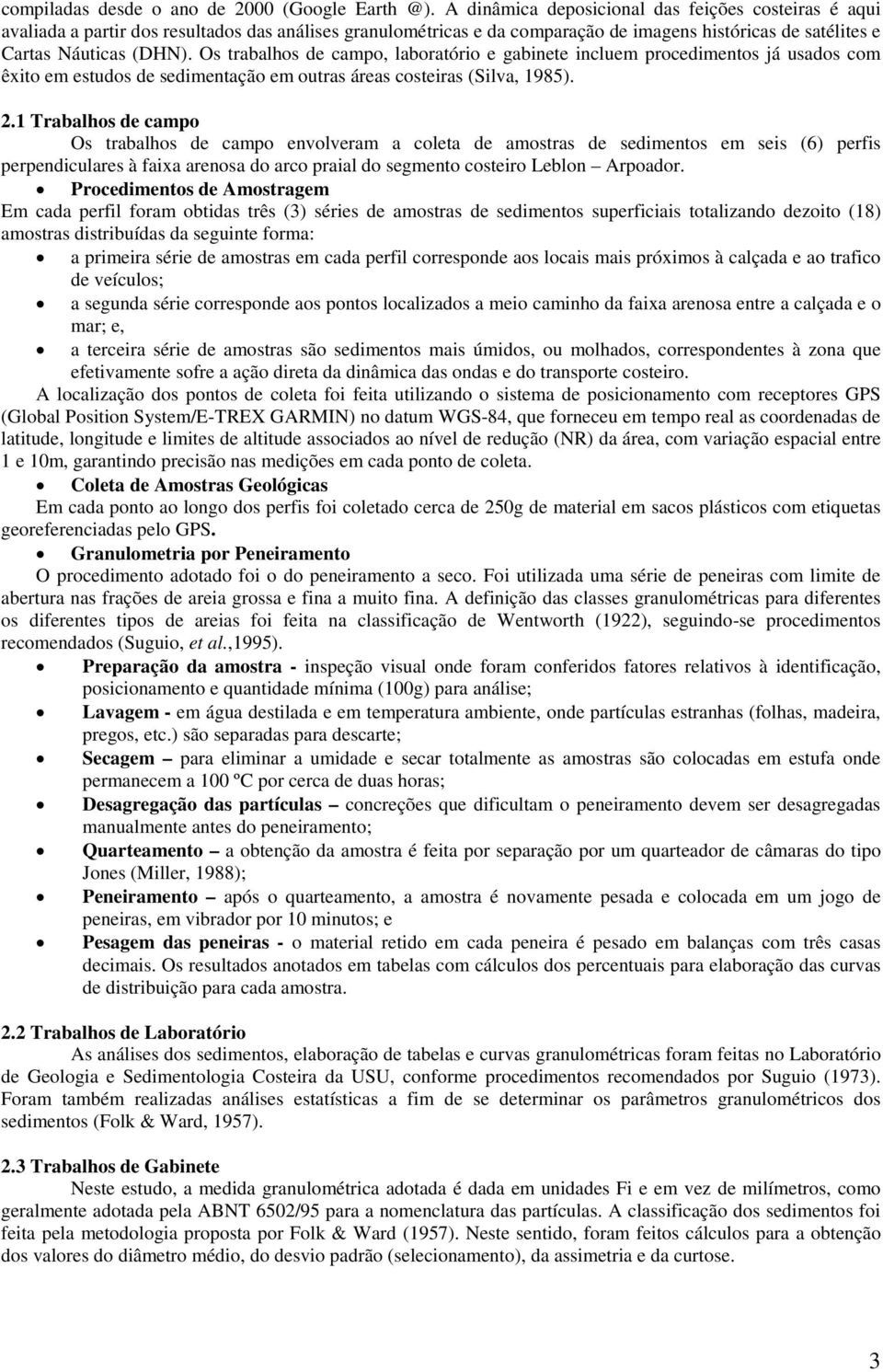 Os trabalhos de campo, laboratório e gabinete incluem procedimentos já usados com êxito em estudos de sedimentação em outras áreas costeiras (Silva, 1985). 2.