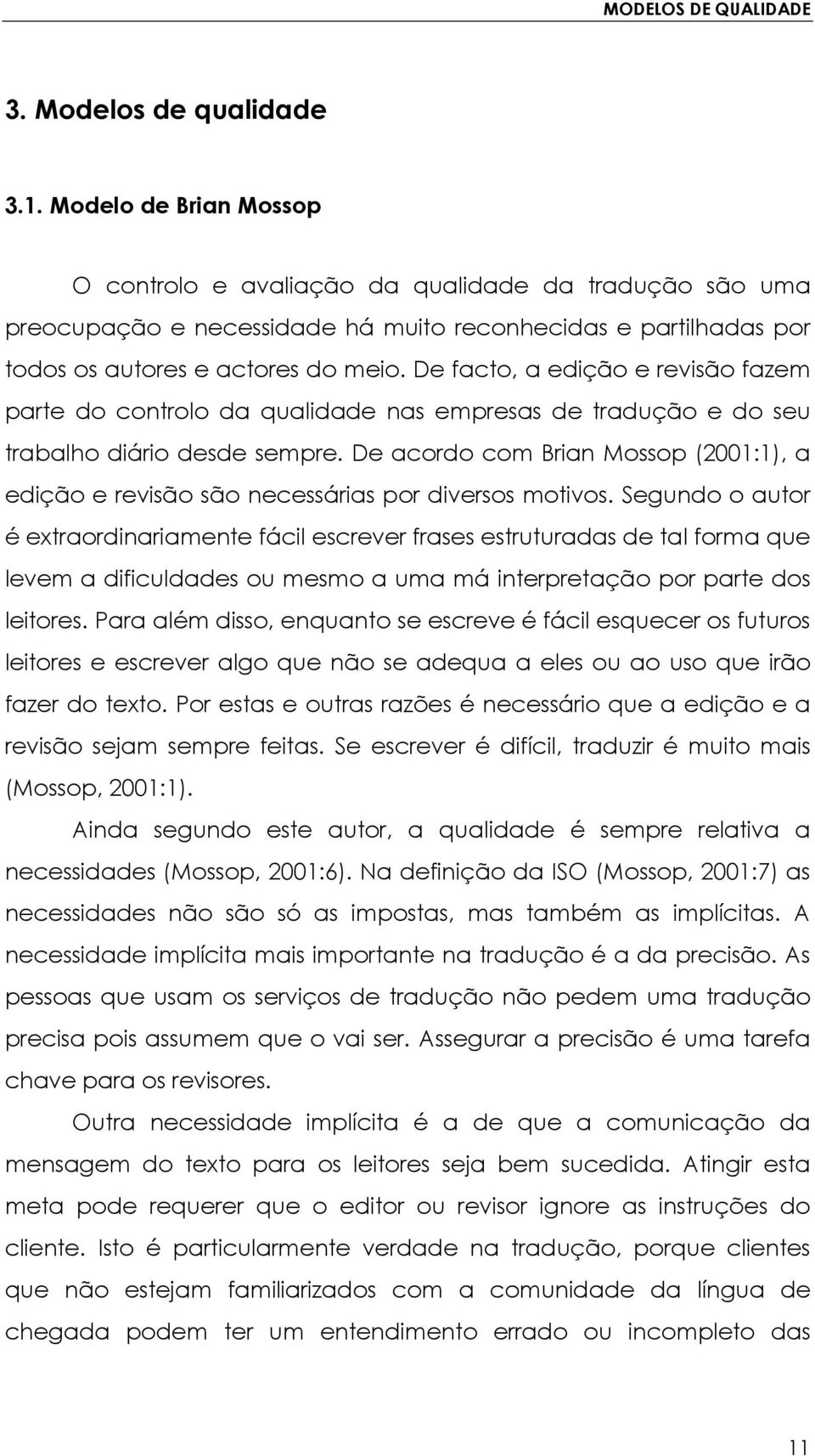 De facto, a edição e revisão fazem parte do controlo da qualidade nas empresas de tradução e do seu trabalho diário desde sempre.