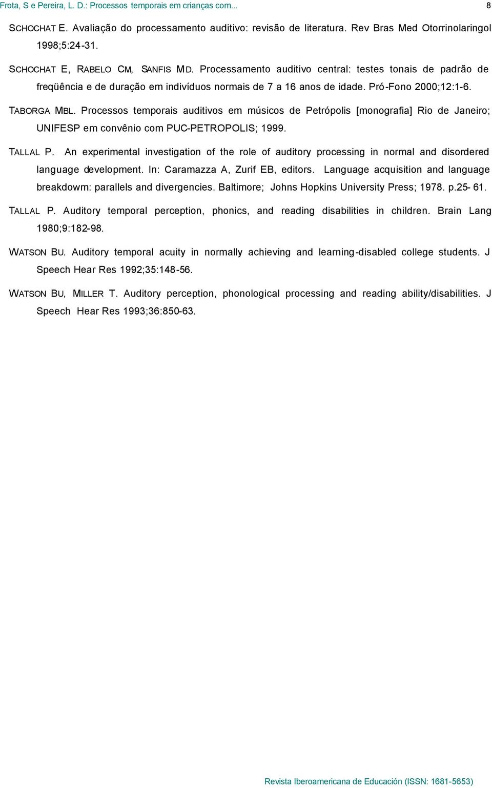 Processos temporais auditivos em músicos de Petrópolis [monografia] Rio de Janeiro; UNIFESP em convênio com PUC-PETROPOLIS; 1999. TALLAL P.