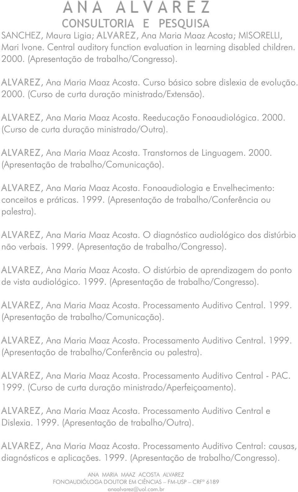 ALVAREZ, Ana Maria Maaz Acosta. Transtornos de Linguagem. 2000. (Apresentação de trabalho/comunicação). ALVAREZ, Ana Maria Maaz Acosta. Fonoaudiologia e Envelhecimento: conceitos e práticas. 1999.