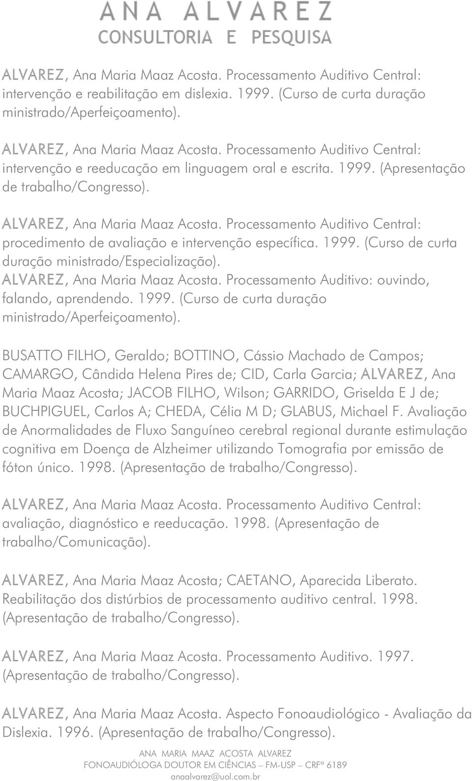 Processamento Auditivo Central: procedimento de avaliação e intervenção específica. 1999. (Curso de curta duração ministrado/especialização). ALVAREZ, Ana Maria Maaz Acosta.