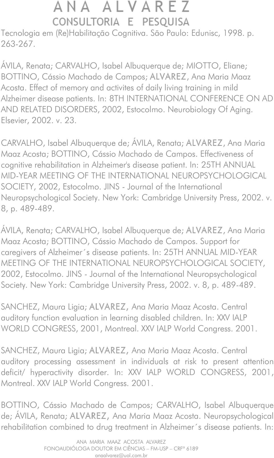 Effect of memory and activites of daily living training in mild Alzheimer disease patients. In: 8TH INTERNATIONAL CONFERENCE ON AD AND RELATED DISORDERS, 2002, Estocolmo. Neurobiology Of Aging.