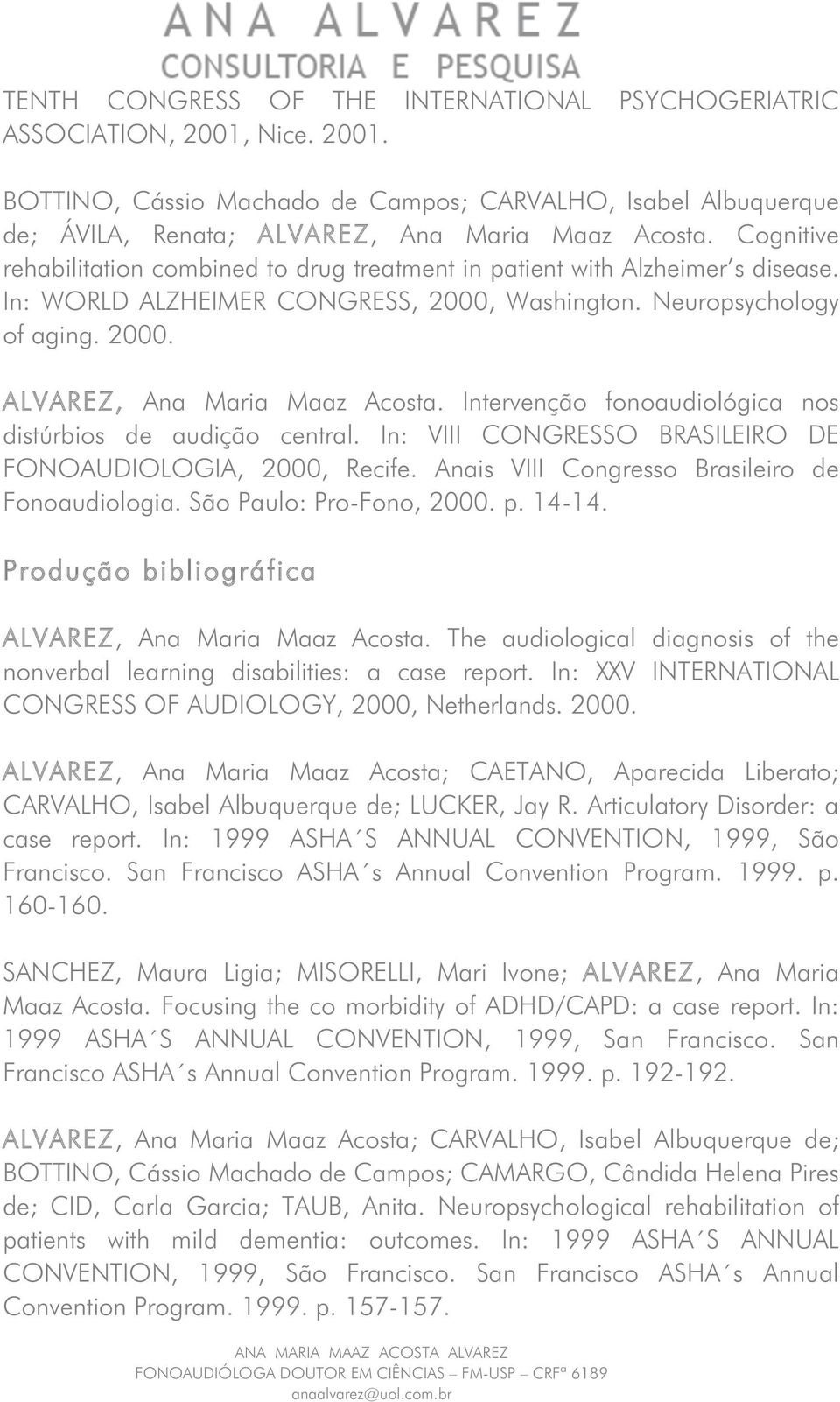 Intervenção fonoaudiológica nos distúrbios de audição central. In: VIII CONGRESSO BRASILEIRO DE FONOAUDIOLOGIA, 2000, Recife. Anais VIII Congresso Brasileiro de Fonoaudiologia.