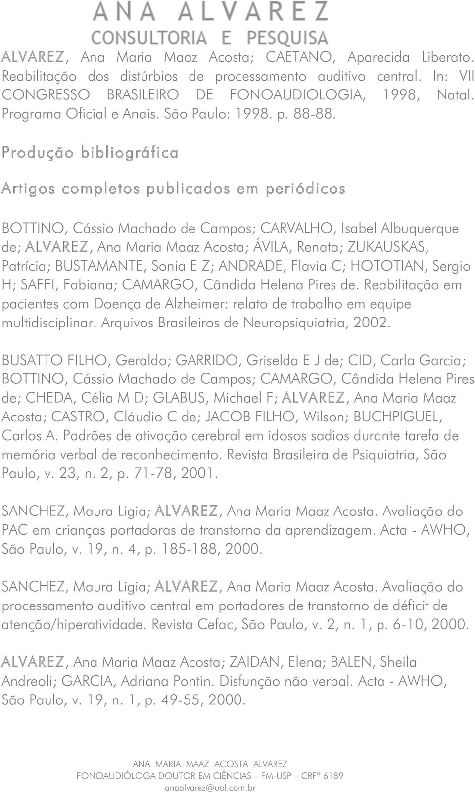 Produção bibliográfica Artigos completos publicados em periódicos BOTTINO, Cássio Machado de Campos; CARVALHO, Isabel Albuquerque de; ALVAREZ, Ana Maria Maaz Acosta; ÁVILA, Renata; ZUKAUSKAS,