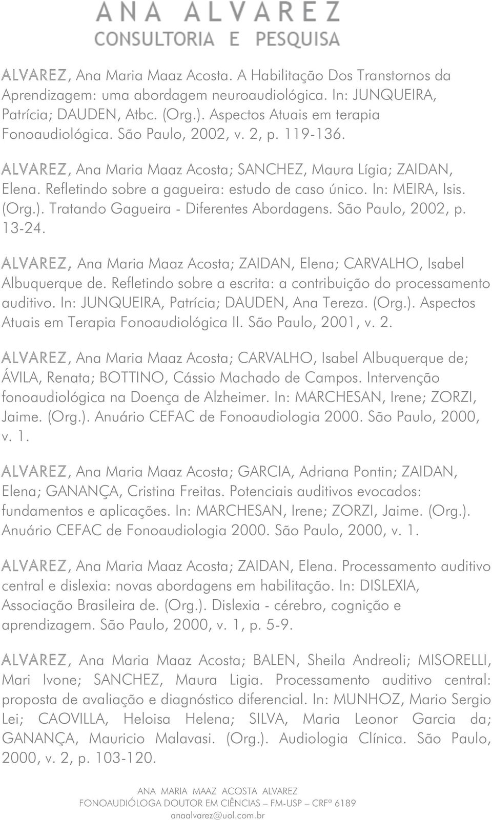 In: MEIRA, Isis. (Org.). Tratando Gagueira - Diferentes Abordagens. São Paulo, 2002, p. 13-24. ALVAREZ, Ana Maria Maaz Acosta; ZAIDAN, Elena; CARVALHO, Isabel Albuquerque de.