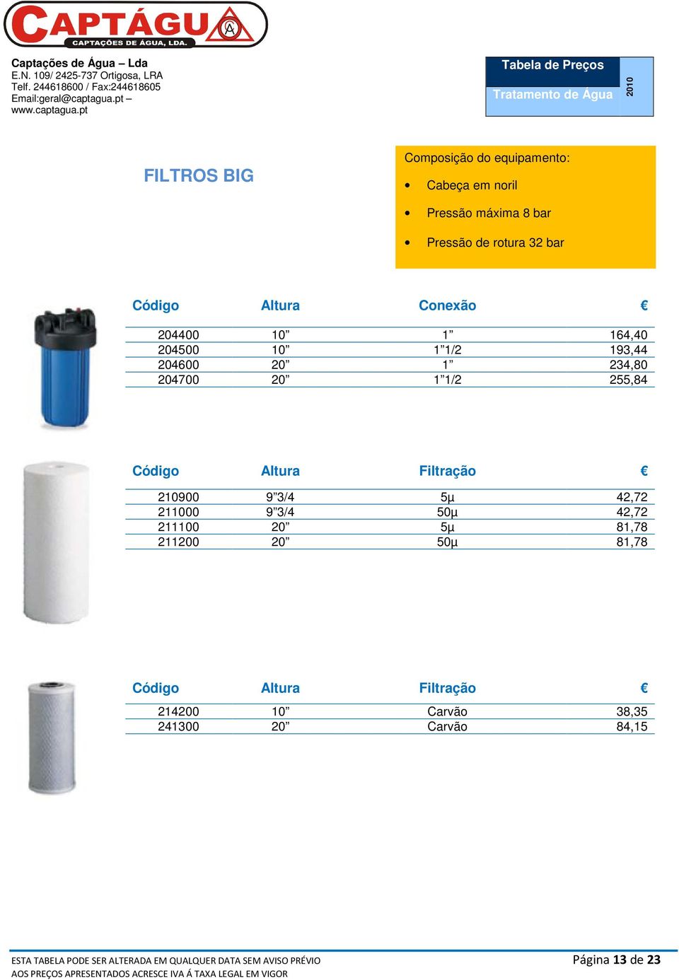 210900 9 3/4 5µ 42,72 211000 9 3/4 50µ 42,72 211100 20 5µ 81,78 211200 20 50µ 81,78 Código Altura Filtração 214200