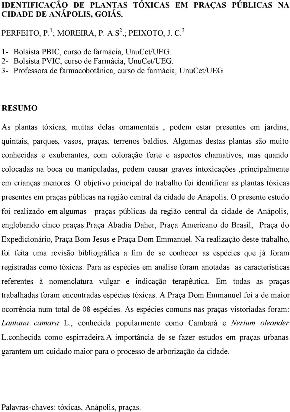 RESUMO As plantas tóxicas, muitas delas ornamentais, podem estar presentes em jardins, quintais, parques, vasos, praças, terrenos baldios.