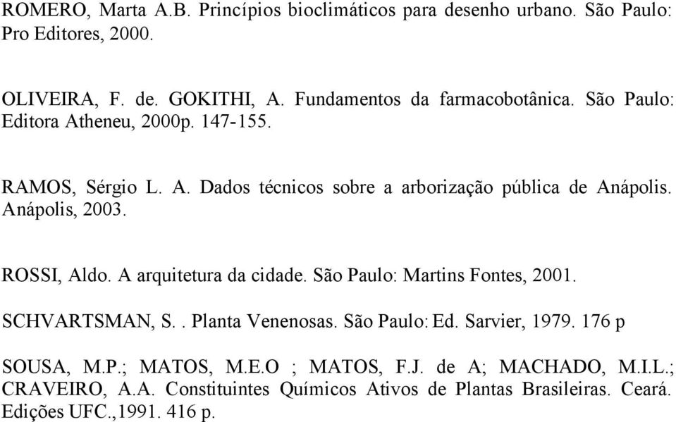 Anápolis, 2003. ROSSI, Aldo. A arquitetura da cidade. São Paulo: Martins Fontes, 2001. SCHVARTSMAN, S.. Planta Venenosas. São Paulo: Ed.