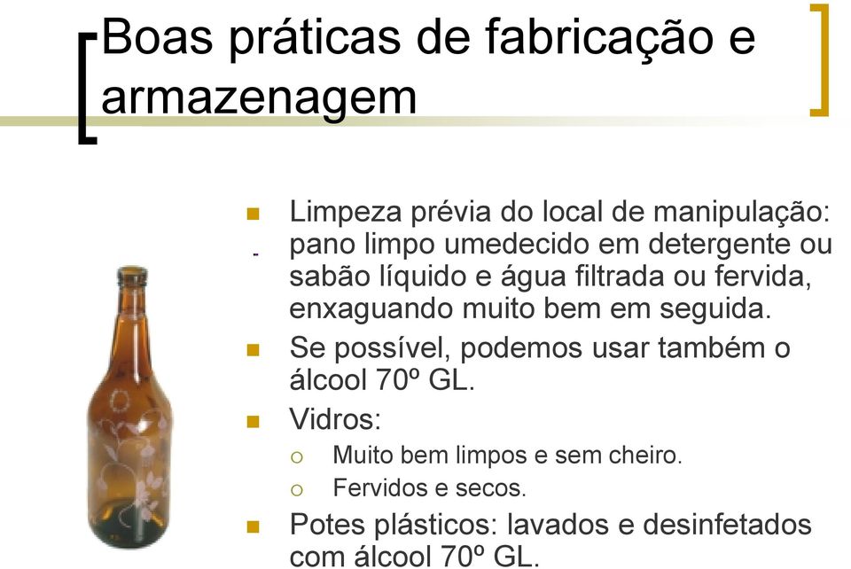 muito bem em seguida. Se possível, podemos usar também o álcool 70º GL.