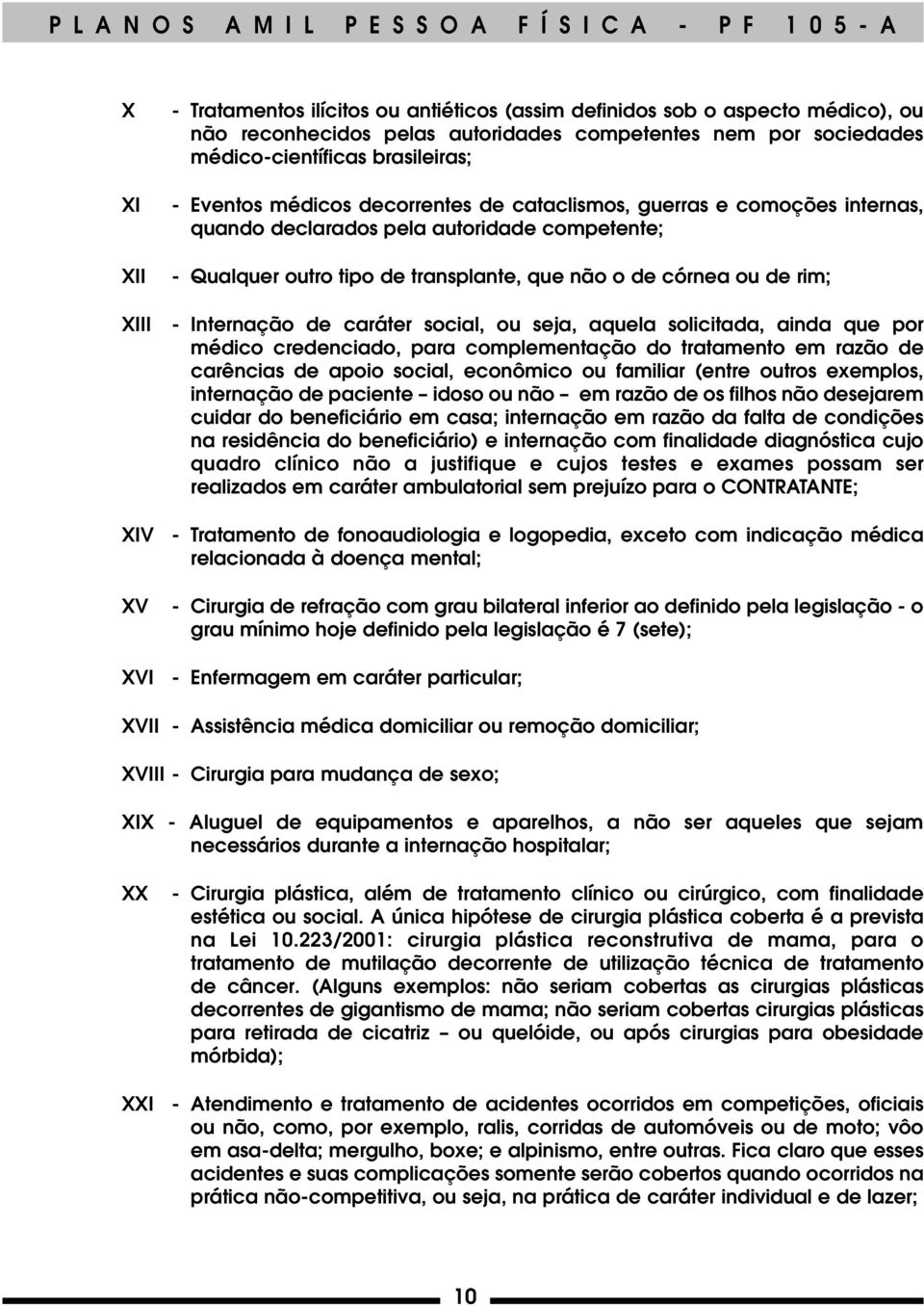 de caráter social, ou seja, aquela solicitada, ainda que por médico credenciado, para complementação do tratamento em razão de carências de apoio social, econômico ou familiar (entre outros exemplos,