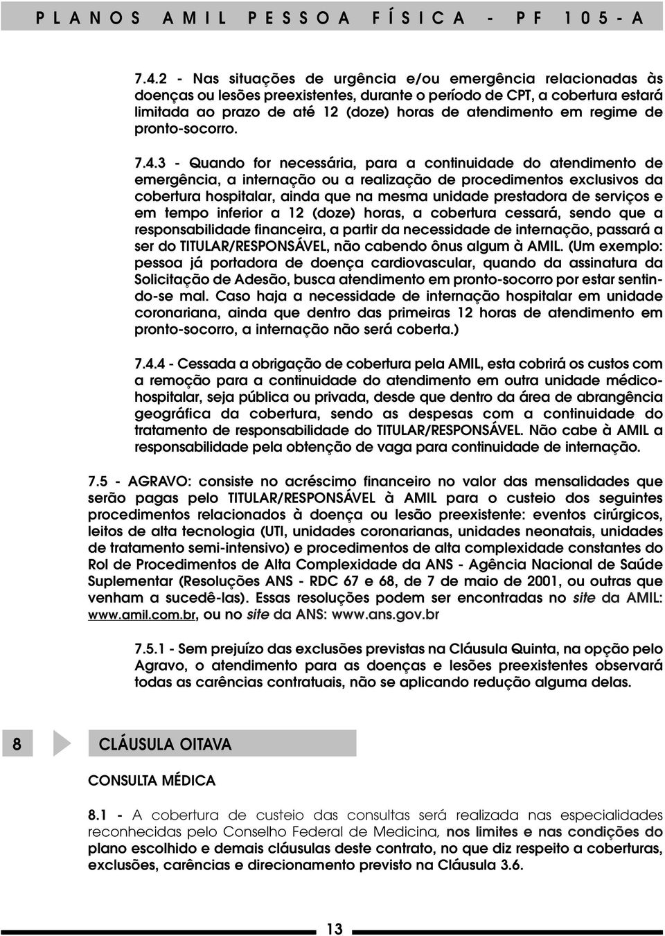 3 - Quando for necessária, para a continuidade do atendimento de emergência, a internação ou a realização de procedimentos exclusivos da cobertura hospitalar, ainda que na mesma unidade prestadora de