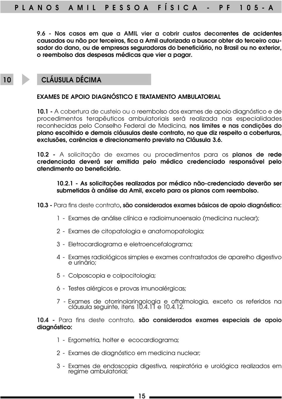 1 - A cobertura de custeio ou o reembolso dos exames de apoio diagnóstico e de procedimentos terapêuticos ambulatoriais será realizada nas especialidades reconhecidas pelo Conselho Federal de