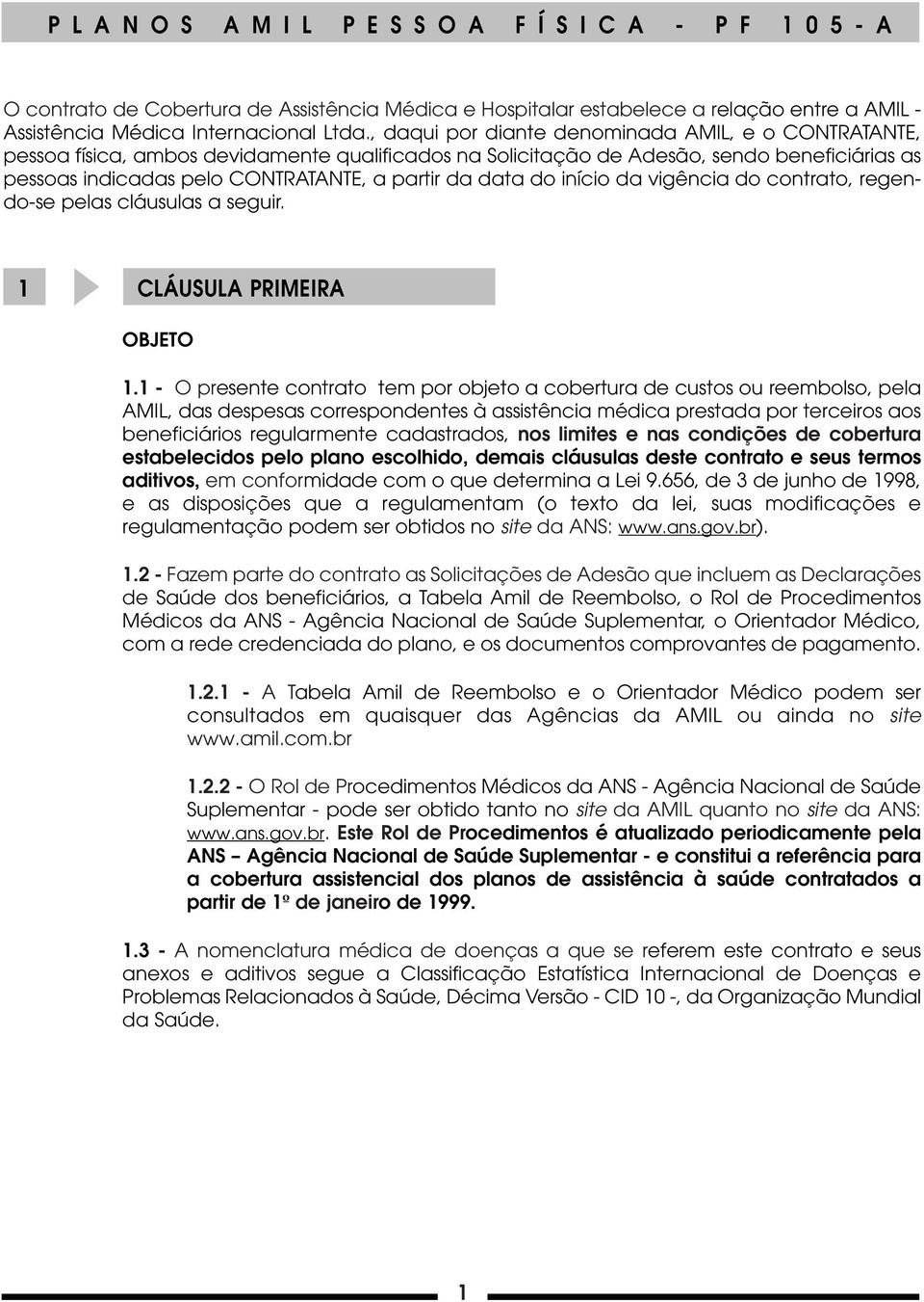 data do início da vigência do contrato, regendo-se pelas cláusulas a seguir. 1 CLÁUSULA PRIMEIRA OBJETO 1.