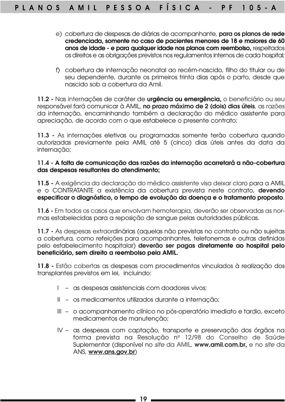 dependente, durante os primeiros trinta dias após o parto, desde que nascido sob a cobertura da Amil. 11.