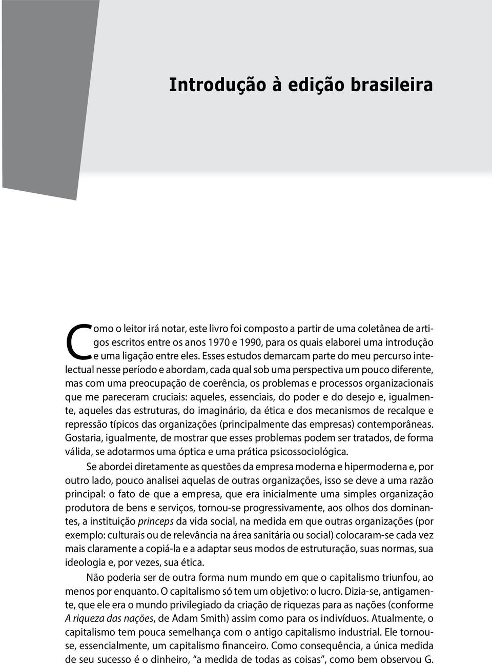 Esses estudos demarcam parte do meu percurso intelectual nesse período e abordam, cada qual sob uma perspectiva um pouco diferente, mas com uma preocupação de coerência, os problemas e processos