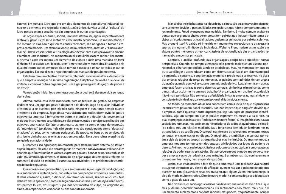 As organizações culturais, sociais, sanitárias devem ser, agora, imperativamente rentáveis, gerar lucro; ser o motor do crescimento econômico.