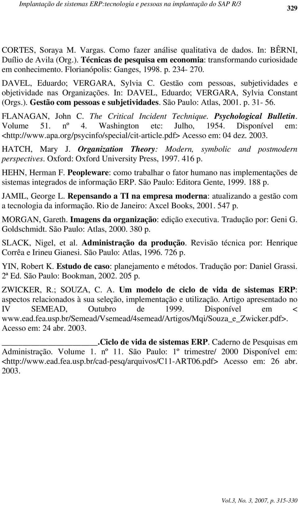 Gestão com pessoas, subjetividades e objetividade nas Organizações. In: DAVEL, Eduardo; VERGARA, Sylvia Constant (Orgs.). Gestão com pessoas e subjetividades. São Paulo: Atlas, 2001. p. 31-56.