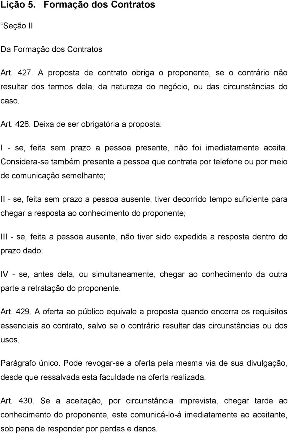 Deixa de ser obrigatória a proposta: I - se, feita sem prazo a pessoa presente, não foi imediatamente aceita.