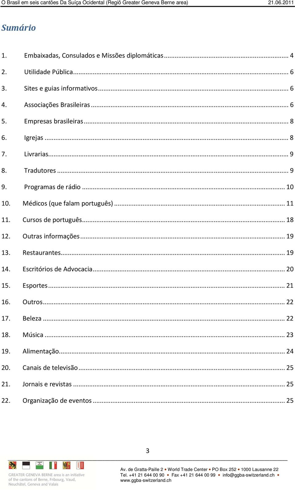 .. 11 11. Cursos de português... 18 12. Outras informações... 19 13. Restaurantes... 19 14. Escritórios de Advocacia... 20 15. Esportes... 21 16.