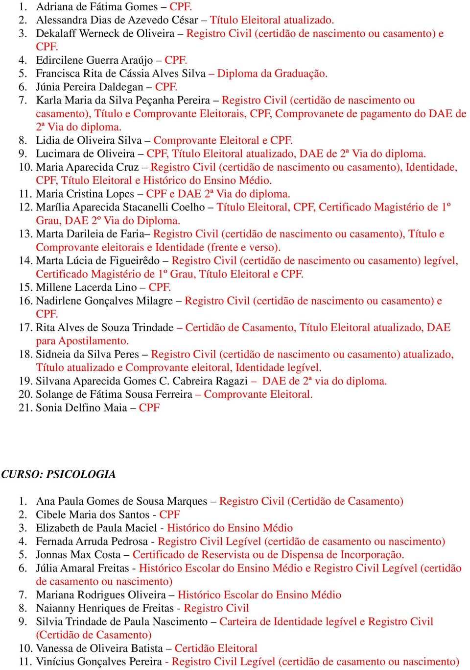 Karla Maria da Silva Peçanha Pereira Registro Civil (certidão de nascimento ou casamento), Título e Comprovante Eleitorais, CPF, Comprovanete de pagamento do DAE de 2ª Via do diploma. 8.