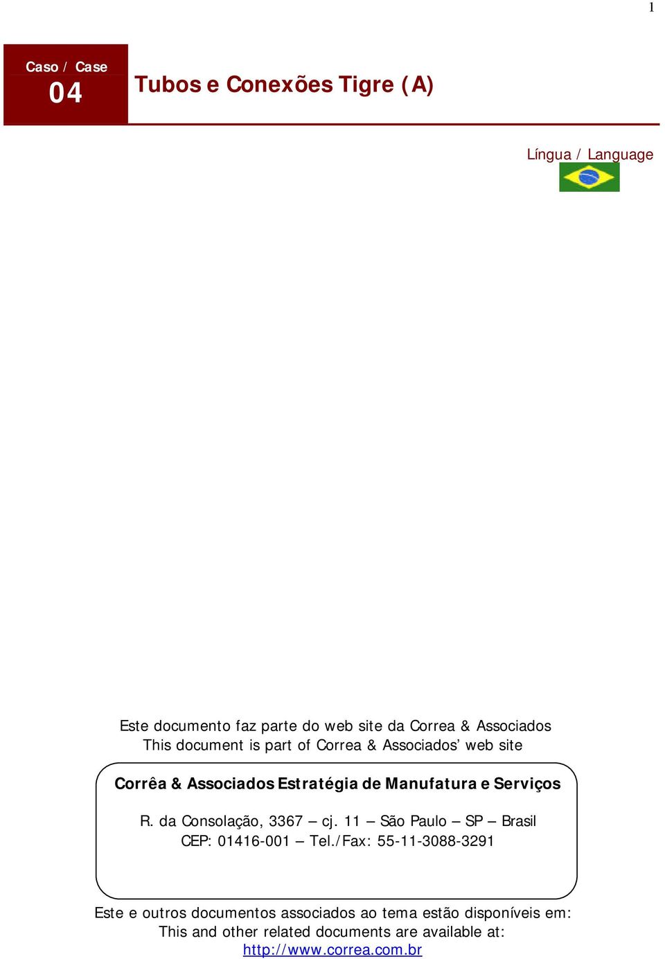 Serviços R. da Consolação, 3367 cj. 11 São Paulo SP Brasil CEP: 01416-001 Tel.