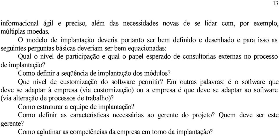 consultorias externas no processo de implantação? Como definir a seqüência de implantação dos módulos? Que nível de customização do software permitir?