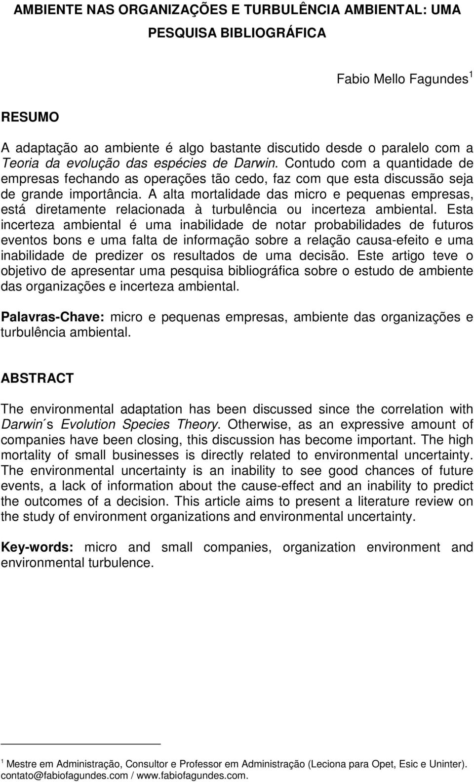 A alta mortalidade das micro e pequenas empresas, está diretamente relacionada à turbulência ou incerteza ambiental.