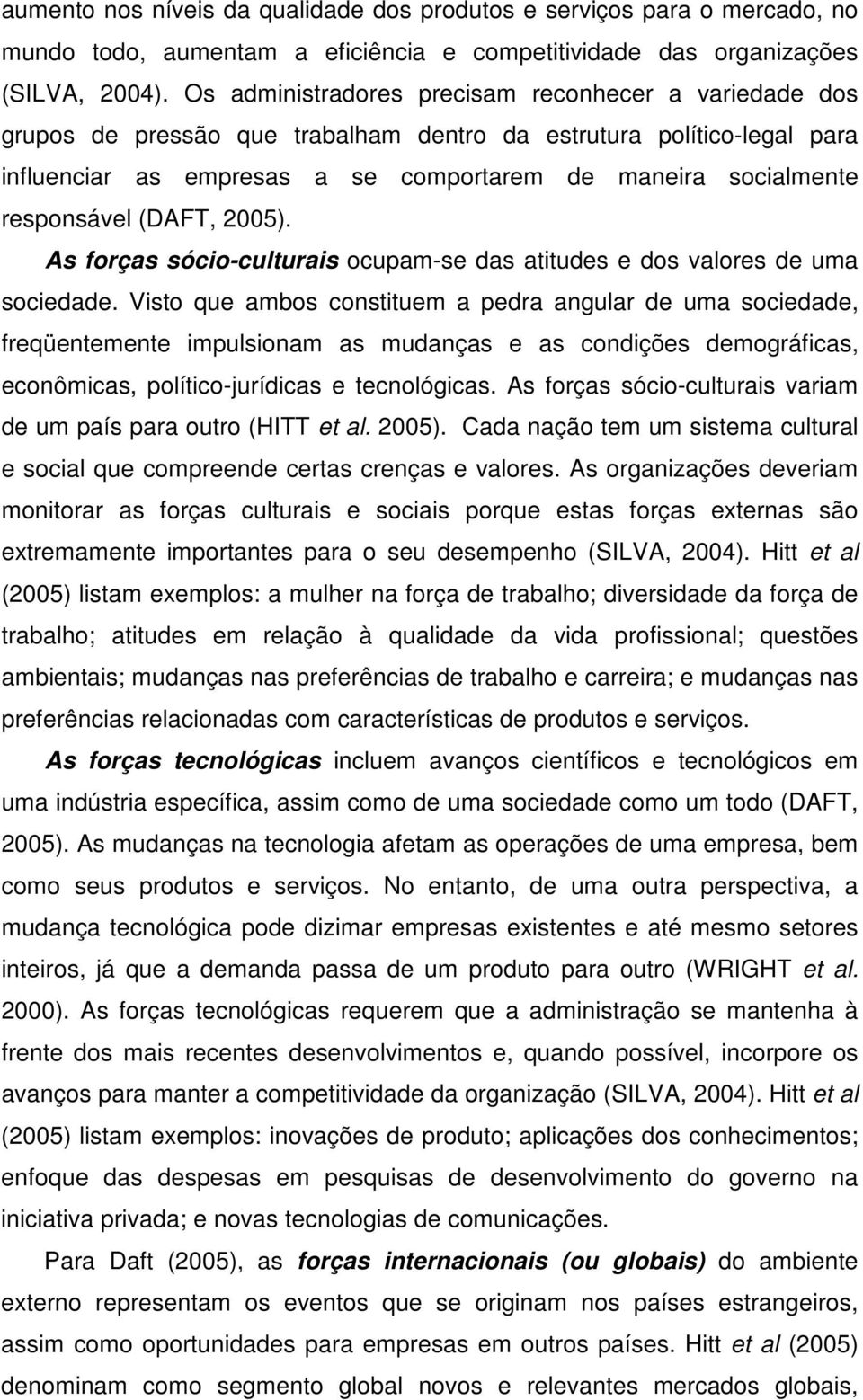 responsável (DAFT, 2005). As forças sócio-culturais ocupam-se das atitudes e dos valores de uma sociedade.