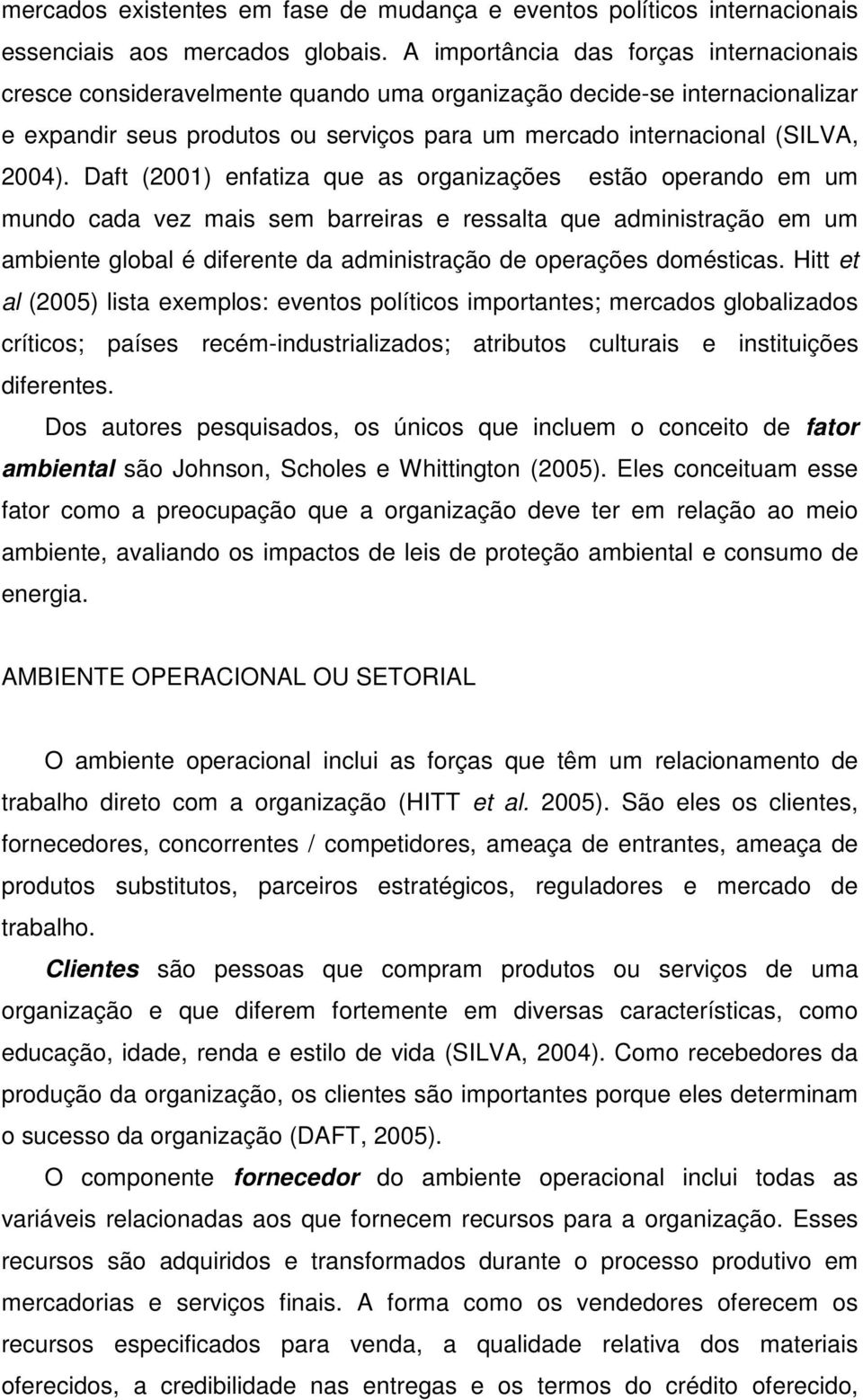 Daft (2001) enfatiza que as organizações estão operando em um mundo cada vez mais sem barreiras e ressalta que administração em um ambiente global é diferente da administração de operações domésticas.